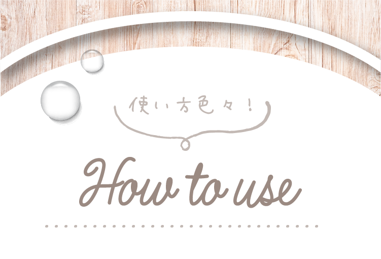 使い方色々！How to use